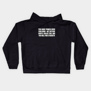 You have power over your mind - not outside events. Realize this, and you will find strength Kids Hoodie